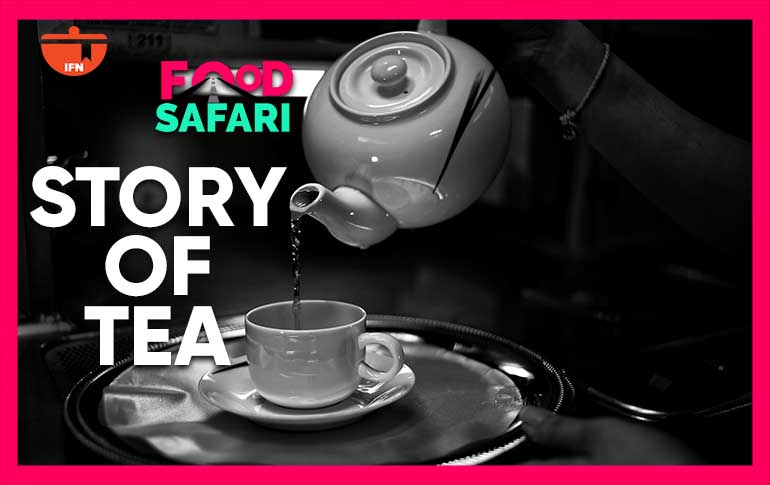 IFN Food Safari: The Story of Tea